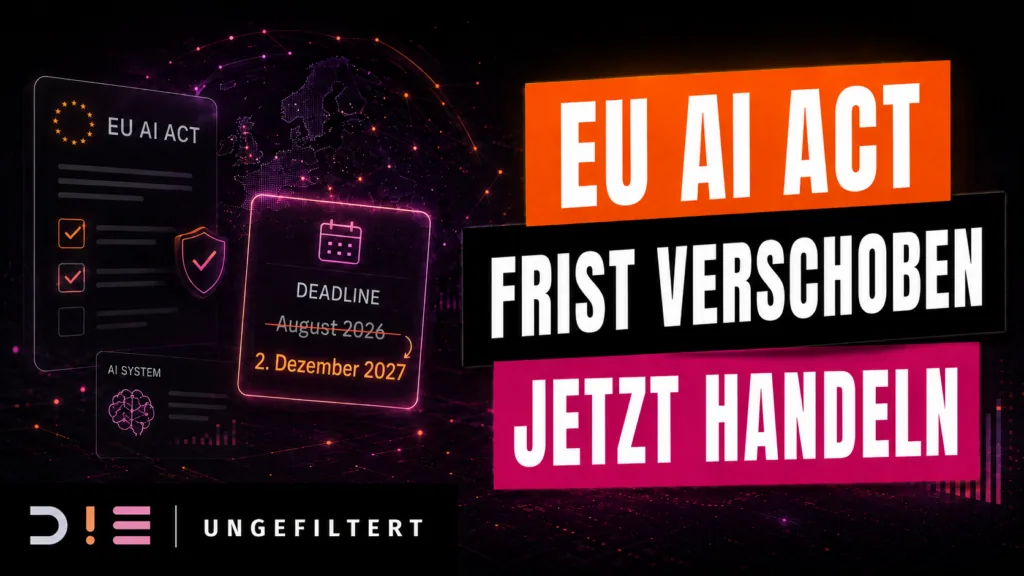 Thumbnail zum D!E Ungefiltert Beitrag über den EU AI Act. Die Grafik zeigt eine verschobene Frist von August 2026 auf den 2. Dezember 2027 und den Hinweis jetzt handeln.