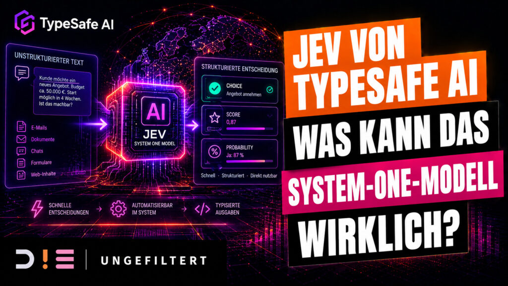 Thumbnail zum D!E Ungefiltert Beitrag über Jev von TypeSafe AI und das neue System-One-Modell. Die Grafik zeigt den Übergang von unstrukturiertem Text zu strukturierten Entscheidungen mit Choice-, Score- und Wahrscheinlichkeitsausgaben.